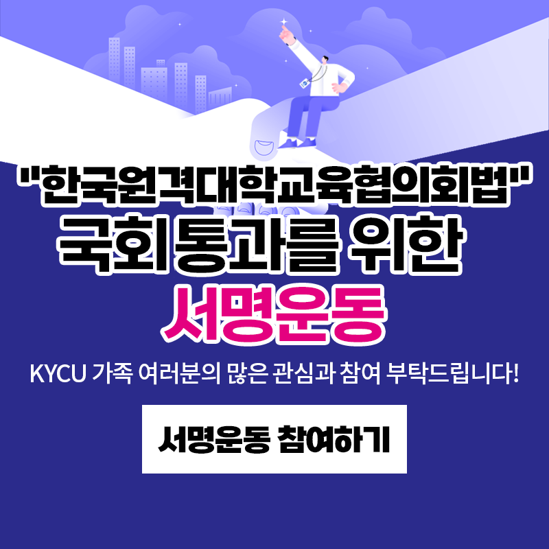 한국원격대학교육협의회법 국회통과를 위한 서명 운동
KYCU 가족 여러분의 많은 관심과 참여 부탁드립니다
이미지 클릭 시 서명 운동 사이트가 새창으로 열립니다.