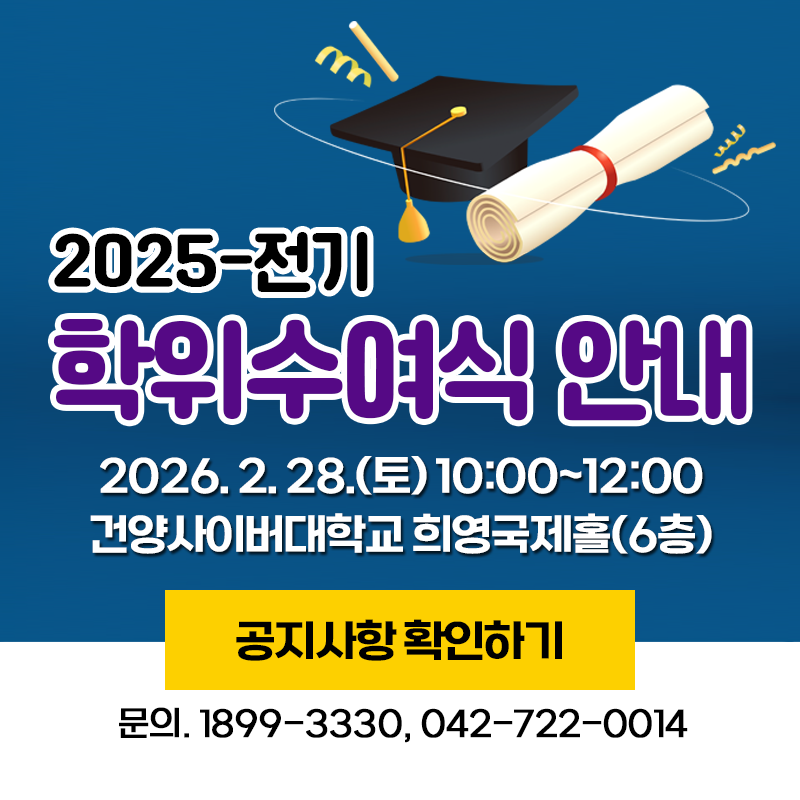 2025-전기 학위수여식 안내
2026. 2. 28.(토) 10:00~12:00 건양사이버대학교 희영국제홀(6층)
문의. 1899-3330, 042-722-0014