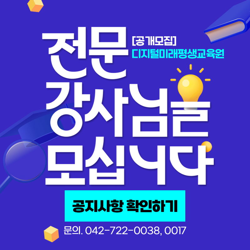 [공개모집] 디지털미래평생교육원
전문 강사님을 모십니다.
문의. 042-722-0038, 0017