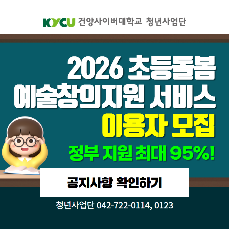 건양사이버대학교 청년사업단
2026 초등돌봄 예술창의지원 서비스 이용자 모집
정부 지원 최대 95%!
청년사업단 042-722-0114, 0123